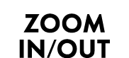 ZOOM IN/OUT